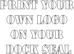 PRINT YOUR 
OWN LOGO 
ON YOUR 
DOCK SEAL
